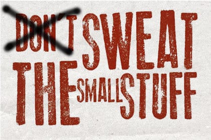Sweat The Small Stuff