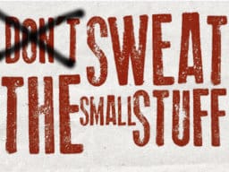 Sweat The Small Stuff